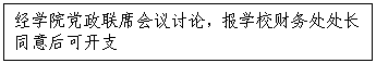 文本框:经学院党政联席会议讨论，报学校财务处处长同意后可开支